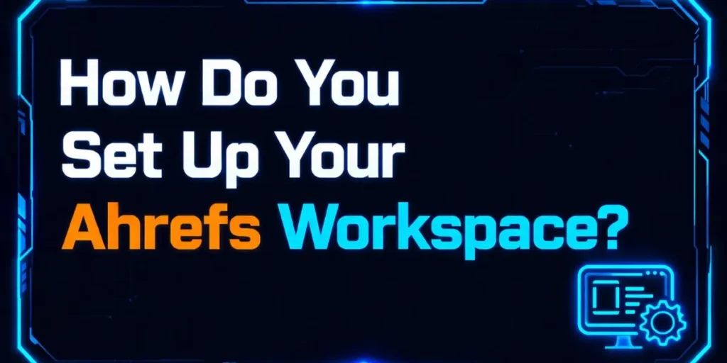 Futuristic blue-framed digital graphic asking 'How Do You Set Up Your Ahrefs Workspace?' featuring the orange and blue Ahrefs branding and a glowing monitor settings icon, designed for Smart AI Helper Pro.
